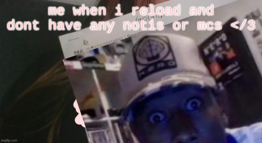 tyler gooner paper | me when i reload and dont have any notis or mcs </3 | image tagged in tyler gooner paper | made w/ Imgflip meme maker