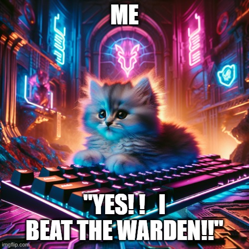 Cute kitten sitting on the gaming keyboard | ME; "YES! !   I BEAT THE WARDEN!!" | image tagged in cute kitten sitting on the gaming keyboard | made w/ Imgflip meme maker