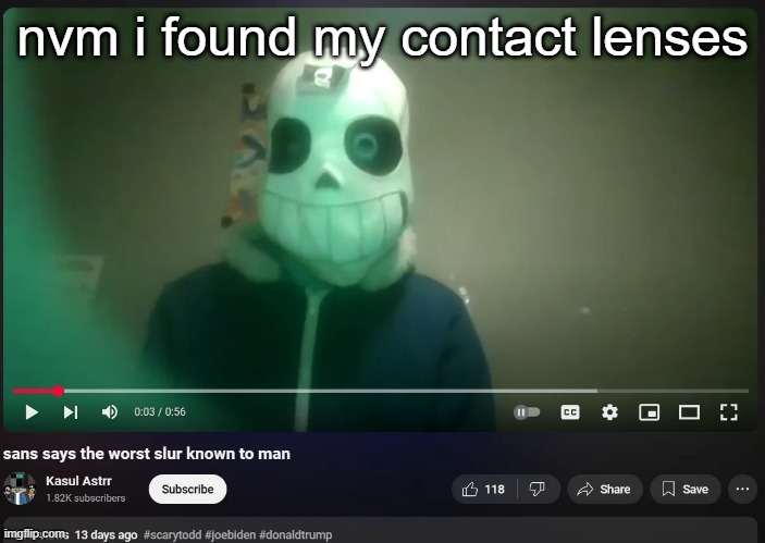 sans says the worst slur known to man | nvm i found my contact lenses | image tagged in sans says the worst slur known to man | made w/ Imgflip meme maker