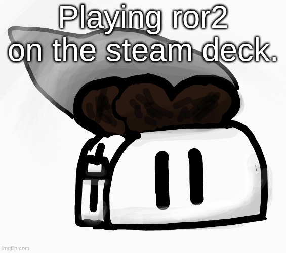 Also my username's back to normal. | Playing ror2 on the steam deck. | image tagged in extra_crispy_toast announcement template new | made w/ Imgflip meme maker