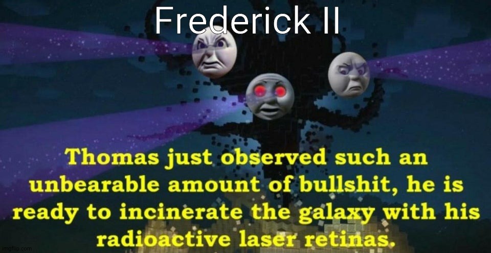 Thomas the Wither Storm | Frederick II | image tagged in thomas the wither storm | made w/ Imgflip meme maker