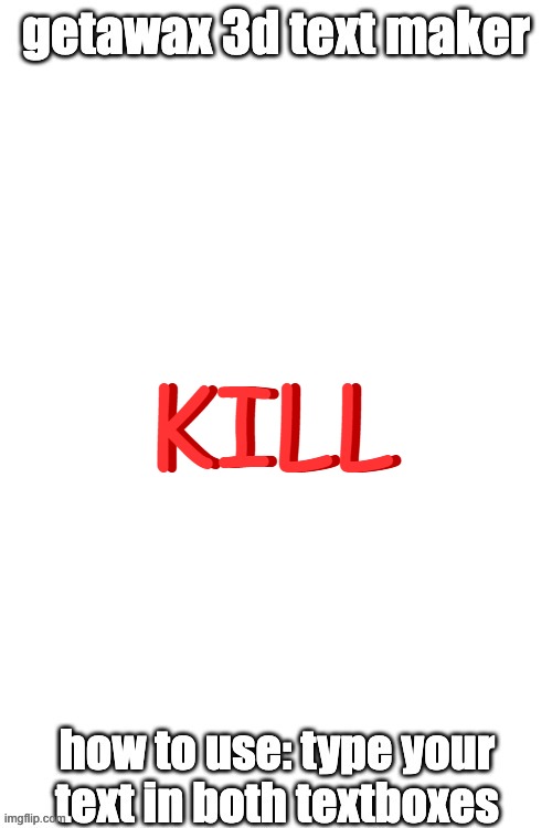 3d text maker (June 2025: you may have to tweak the text boxes) | KILL; KILL | image tagged in 3d text maker june 2025 you may have to tweak the text boxes | made w/ Imgflip meme maker
