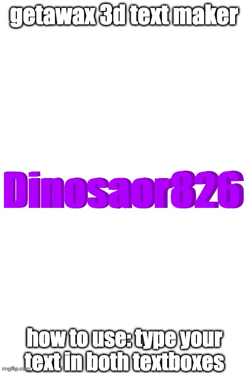 Dinosaor826 | Dinosaor826; Dinosaor826 | image tagged in 3d text maker june 2025 you may have to tweak the text boxes | made w/ Imgflip meme maker