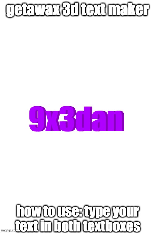 3d text maker (June 2025: you may have to tweak the text boxes) | 9x3dan; 9x3dan | image tagged in 3d text maker june 2025 you may have to tweak the text boxes | made w/ Imgflip meme maker