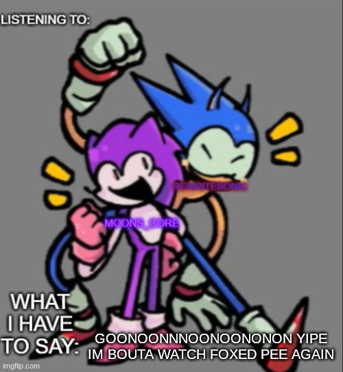 rewrite and moons core shared temp | GOONOONNNOONOONONON YIPE IM BOUTA WATCH FOXED PEE AGAIN | image tagged in rewrite and moons core shared temp | made w/ Imgflip meme maker