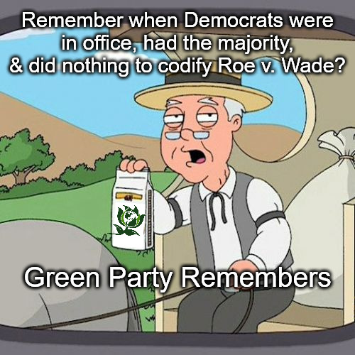 Mourning My Bodily Autonomy | Remember when Democrats were in office, had the majority, & did nothing to codify Roe v. Wade? Green Party Remembers | image tagged in pepperidge farm remembers,green party,roevwade,abortion,prochoice,democrats | made w/ Imgflip meme maker