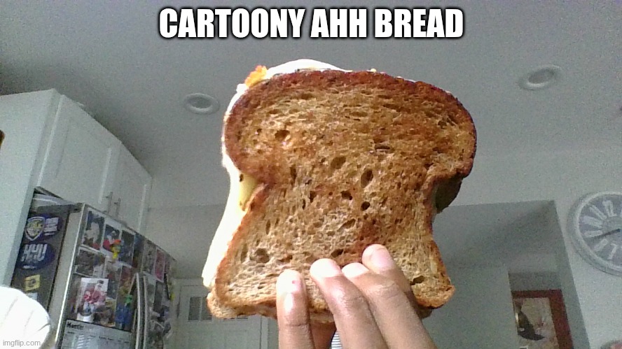 cartoon bread | CARTOONY AHH BREAD | image tagged in bread,sandwich,cartoon | made w/ Imgflip meme maker