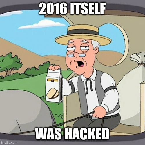 2016 ITSELF WAS HACKED | image tagged in pepperidge farms | made w/ Imgflip meme maker