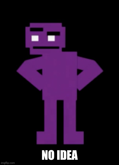 Confused Purple Guy | NO IDEA | image tagged in confused purple guy | made w/ Imgflip meme maker
