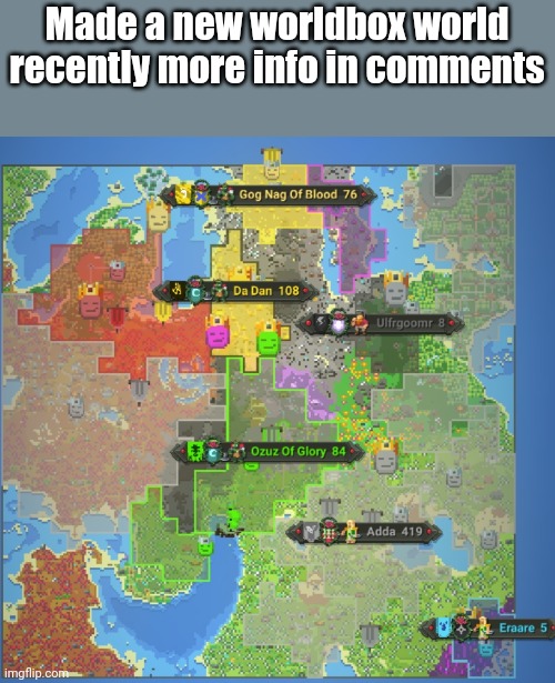 Feel free to ask question | Made a new worldbox world recently more info in comments | made w/ Imgflip meme maker