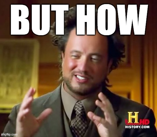 BUT HOW | image tagged in memes,ancient aliens | made w/ Imgflip meme maker