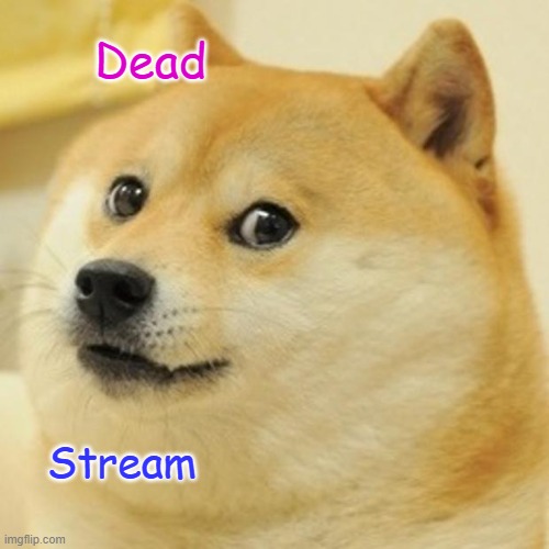 Doge | Dead; Stream | image tagged in memes,doge | made w/ Imgflip meme maker