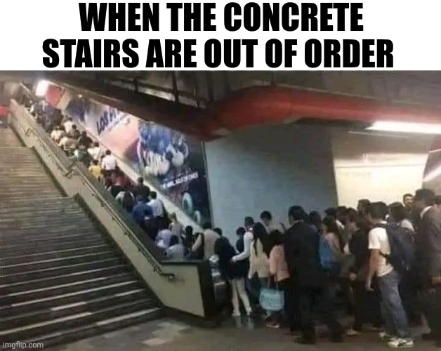 When The Concrete Stairs Are Out Of Order | WHEN THE CONCRETE STAIRS ARE OUT OF ORDER | image tagged in chrisjoines1 | made w/ Imgflip meme maker