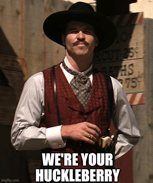 Doc Holiday | WE'RE YOUR HUCKLEBERRY | image tagged in doc holiday | made w/ Imgflip meme maker