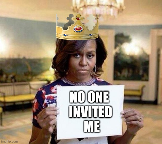 Michelle Obama blank sheet | NO ONE 
INVITED
 ME | image tagged in michelle obama blank sheet | made w/ Imgflip meme maker