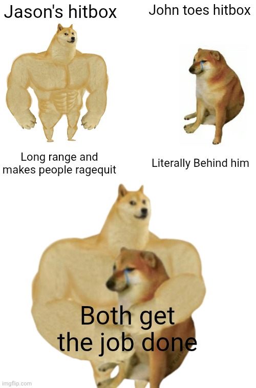 Jason's hitbox; John toes hitbox; Long range and makes people ragequit; Literally Behind him; Both get the job done | image tagged in memes,buff doge and cheems hugging template | made w/ Imgflip meme maker