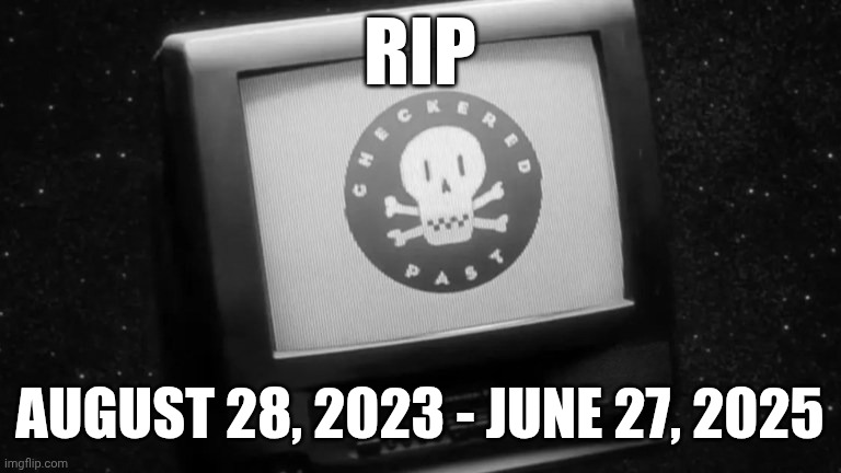 It was fun while it lasted :( | RIP; AUGUST 28, 2023 - JUNE 27, 2025 | image tagged in r i p,cartoon network,checkered past,nostalgia,90's,2000's | made w/ Imgflip meme maker