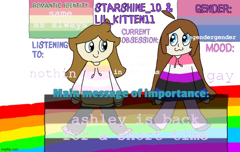 Starshine and Lil_kitten extra announcement temp. | same as always; gendergender; nothin; the baby bbq mod in the sims; gay; ashley is back for a short time | image tagged in starshine and lil_kitten extra announcement temp | made w/ Imgflip meme maker