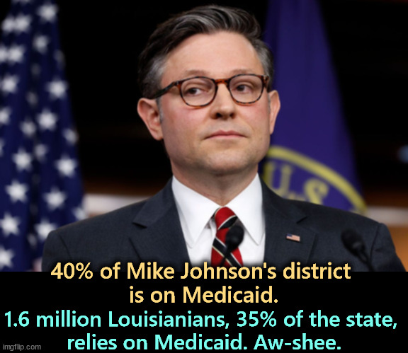 Mike Johnson doesn't want to think about this. | 40% of Mike Johnson's district 
is on Medicaid. 1.6 million Louisianians, 35% of the state, 
relies on Medicaid. Aw-shee. | image tagged in mike johnson side eye lying in jesus' name,mike johnson,hypocrite,weak,tax cuts for the rich | made w/ Imgflip meme maker