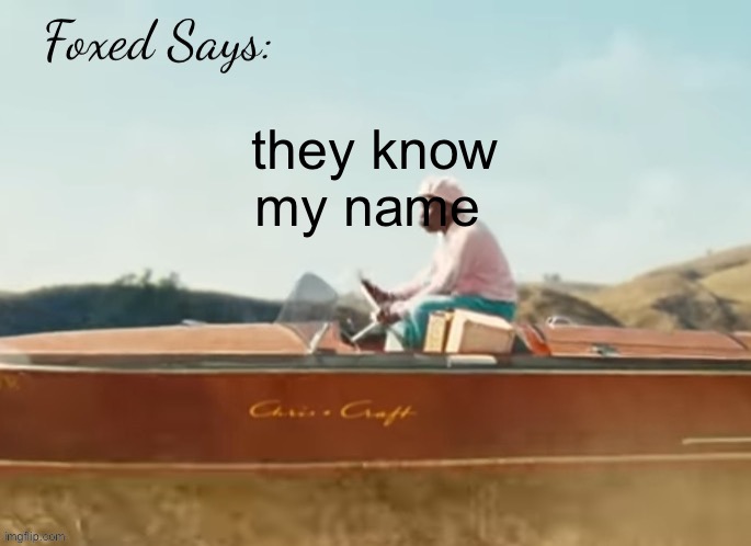 Foxed CMIYGL temp | they know my name | image tagged in foxed cmiygl temp | made w/ Imgflip meme maker