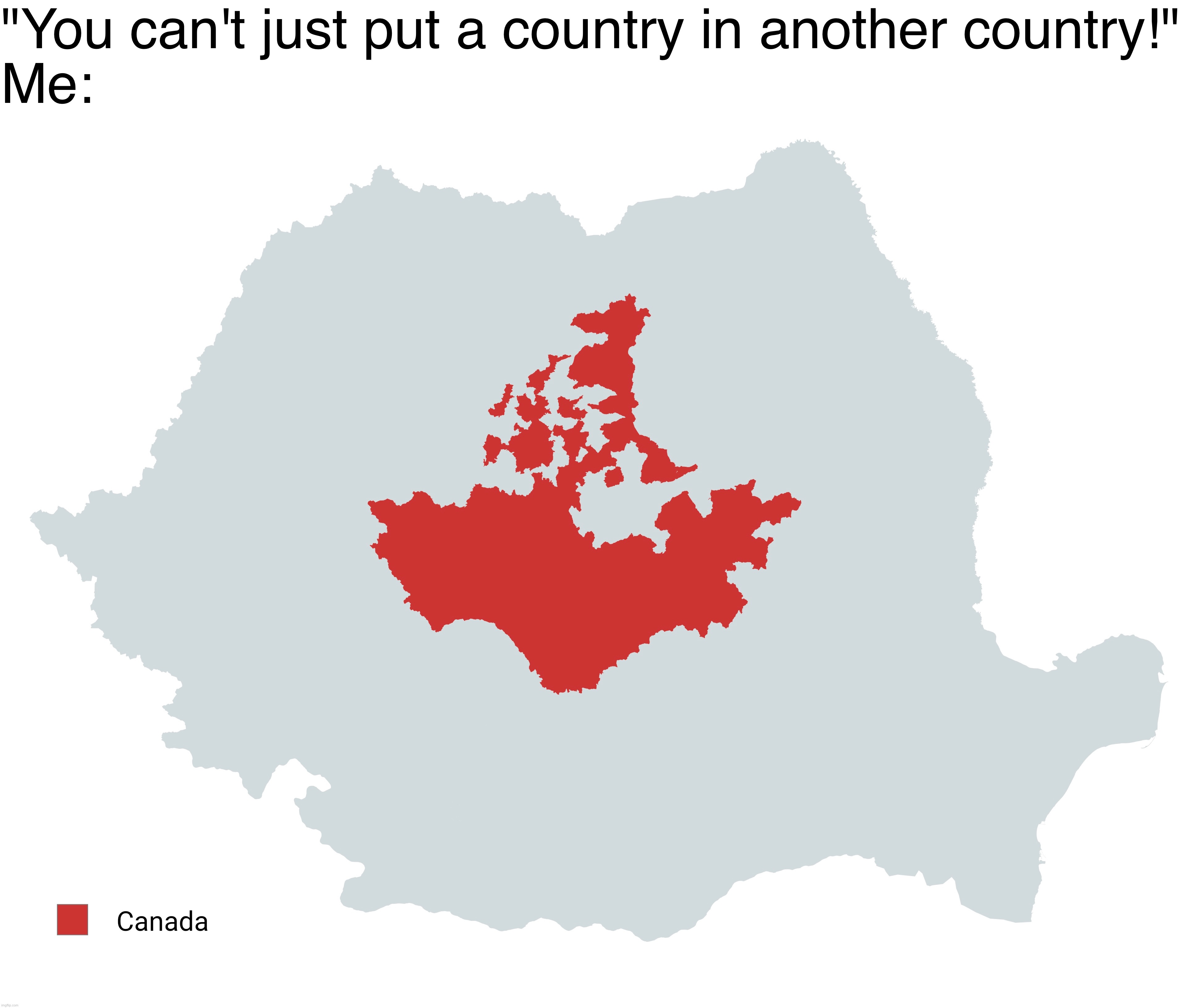 "You can't just put a country in another country!"
Me: | made w/ Imgflip meme maker