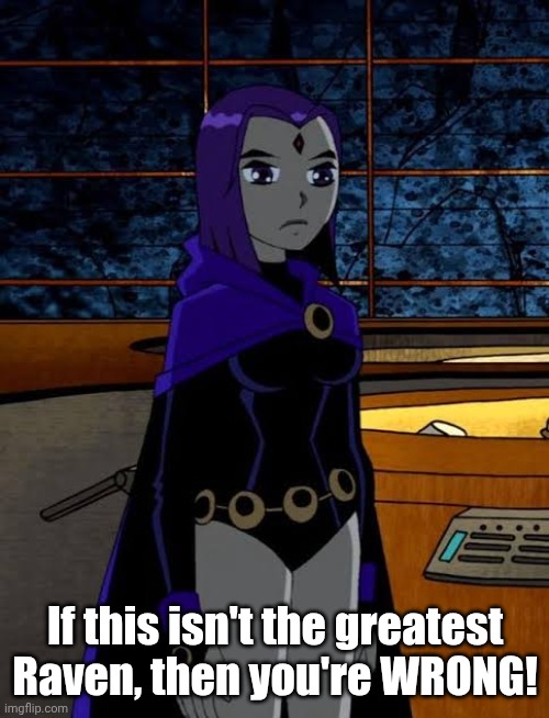 If this isn't the greatest Raven, then you're WRONG! | made w/ Imgflip meme maker