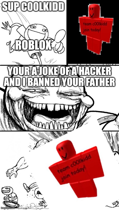 Roblox | SUP C00LKIDD; ROBLOX; YOUR A JOKE OF A HACKER AND I BANNED YOUR FATHER | image tagged in memes | made w/ Imgflip meme maker