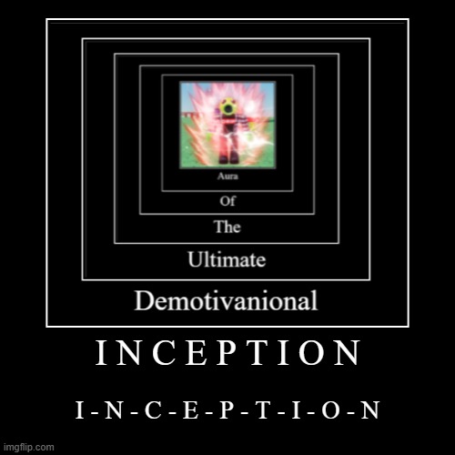 INCEPTION AURA IN ROBLOX | I N C E P T I O N | I - N - C - E - P - T - I - O - N | image tagged in funny,demotivationals | made w/ Imgflip demotivational maker