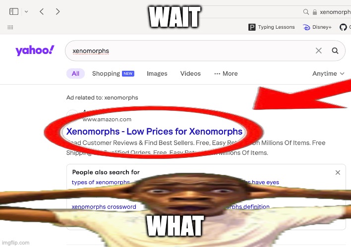 Xenomorphs for sale 2.0 | WAIT; WHAT | image tagged in xenomorphs for sale 2 0 | made w/ Imgflip meme maker
