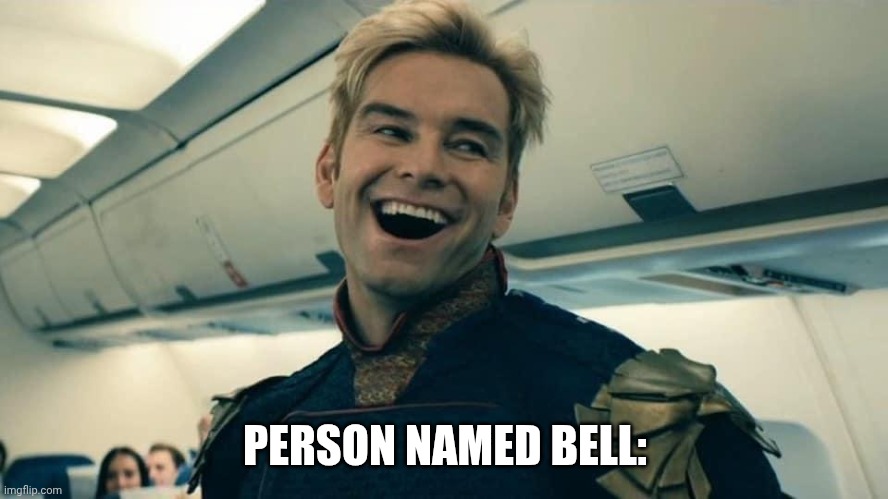 Homelander Crazy Laugh | PERSON NAMED BELL: | image tagged in homelander crazy laugh | made w/ Imgflip meme maker