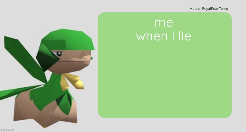 Moons RoyalPear temp | me when i lie | image tagged in moons royalpear temp | made w/ Imgflip meme maker