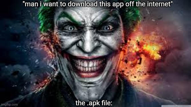 Jonkler | "man i want to download this app off the internet"; the .apk file: | image tagged in jonkler | made w/ Imgflip meme maker