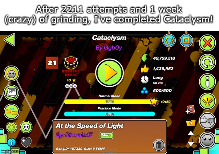3rd Extreme demon, 2nd in a week. Will continue the alphabet with D tomorrow :D | After 2211 attempts and 1 week (crazy) of grinding, I've completed Cataclysm! | made w/ Imgflip meme maker