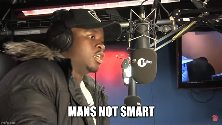 Mans Not Hot | MANS NOT SMART | image tagged in mans not hot | made w/ Imgflip meme maker