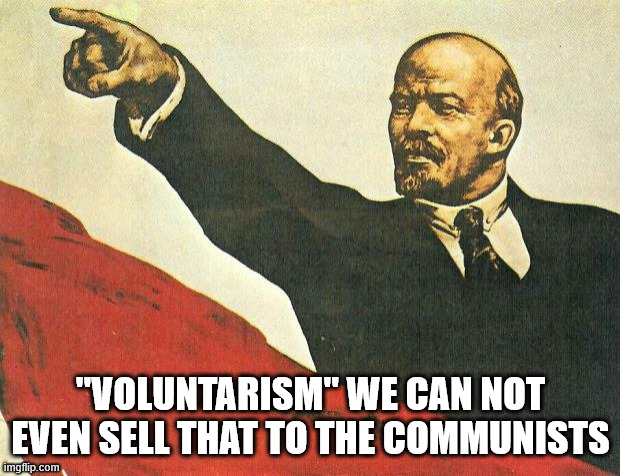 ...you're a communist | "VOLUNTARISM" WE CAN NOT EVEN SELL THAT TO THE COMMUNISTS | image tagged in you're a communist | made w/ Imgflip meme maker