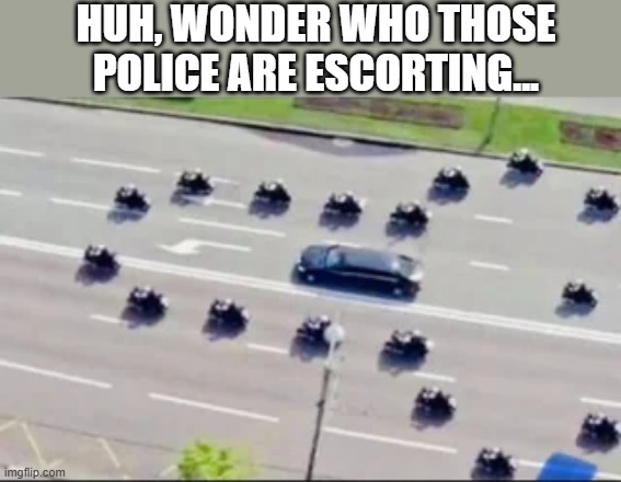 Trump escort | HUH, WONDER WHO THOSE POLICE ARE ESCORTING... | image tagged in trump,politics | made w/ Imgflip meme maker