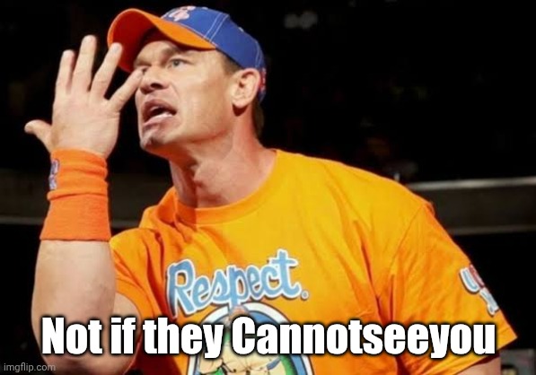 Not if they Cannotseeyou | made w/ Imgflip meme maker