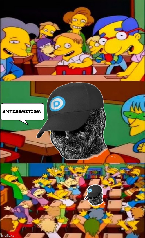 say what you always say... | ANTISEMITISM | image tagged in say the line,antisemitism,antisemite,trite,democrats,liberal | made w/ Imgflip meme maker