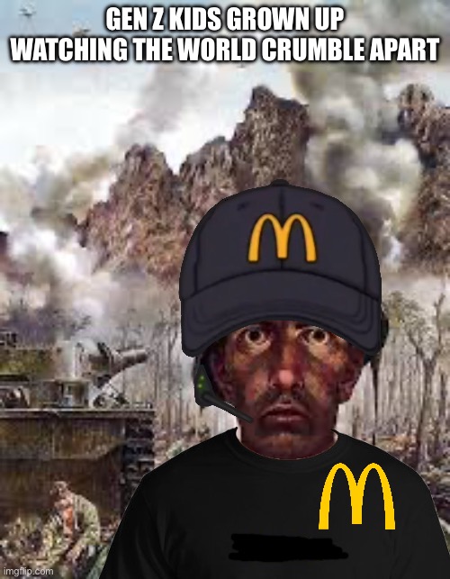 Thousand Yard Stare | GEN Z KIDS GROWN UP WATCHING THE WORLD CRUMBLE APART | image tagged in thousand yard stare | made w/ Imgflip meme maker