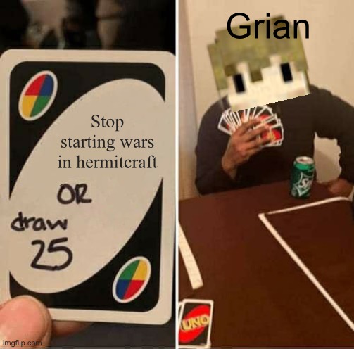 UNO Draw 25 Cards | Grian; Stop starting wars in hermitcraft | image tagged in memes,uno draw 25 cards | made w/ Imgflip meme maker