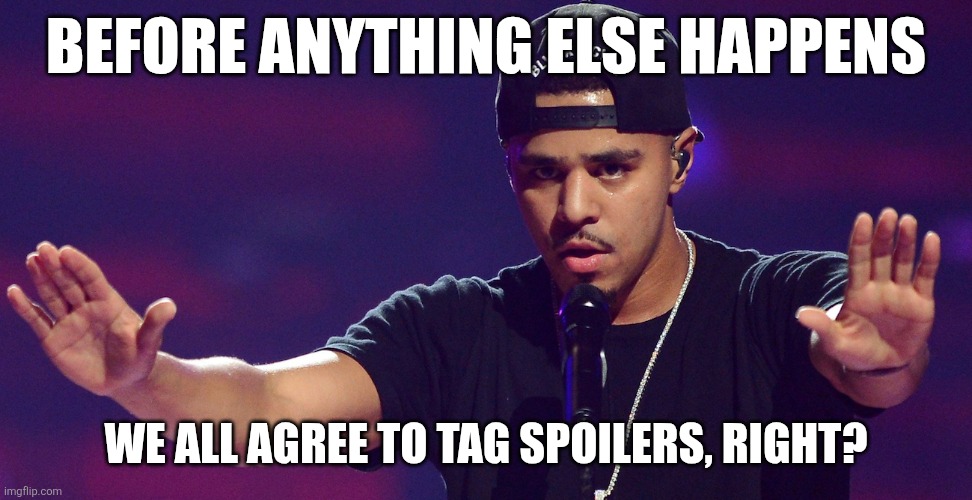Does anyone wanna admit they got a crush on me | BEFORE ANYTHING ELSE HAPPENS; WE ALL AGREE TO TAG SPOILERS, RIGHT? | image tagged in does anyone wanna admit they got a crush on me | made w/ Imgflip meme maker