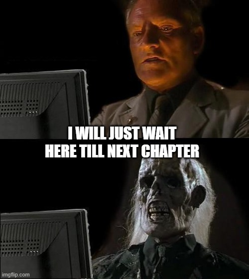 Waiting | I WILL JUST WAIT HERE TILL NEXT CHAPTER | image tagged in memes,i'll just wait here | made w/ Imgflip meme maker