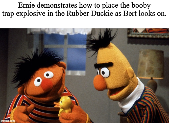 Ernie demonstrates how to place the booby trap explosive in the Rubber Duckie as Bert looks on. | image tagged in ernie and bert discuss rubber duckie | made w/ Imgflip meme maker
