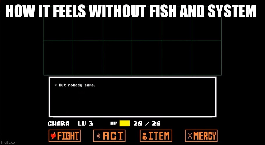 But nobody came… | HOW IT FEELS WITHOUT FISH AND SYSTEM | image tagged in but nobody came | made w/ Imgflip meme maker