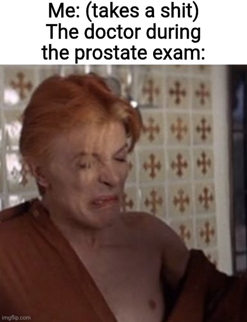 Me: (takes a shit)
The doctor during the prostate exam: | image tagged in memes,david bowie,prostate exam,too many tags | made w/ Imgflip meme maker