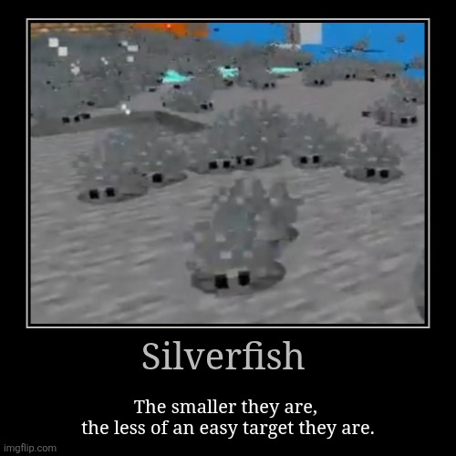 Small Menaces | Silverfish | The smaller they are, 
the less of an easy target they are. | image tagged in demotivationals,silverfish,minecraft memes,minecraft,video games,demotivational poster | made w/ Imgflip demotivational maker