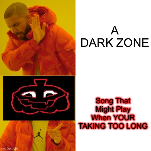 For context: The Jackenstein fight theme is “A DARK ZONE” | A DARK ZONE; Song That Might Play When YOUR TAKING TOO LONG | image tagged in memes,drake hotline bling,your taking too long | made w/ Imgflip meme maker