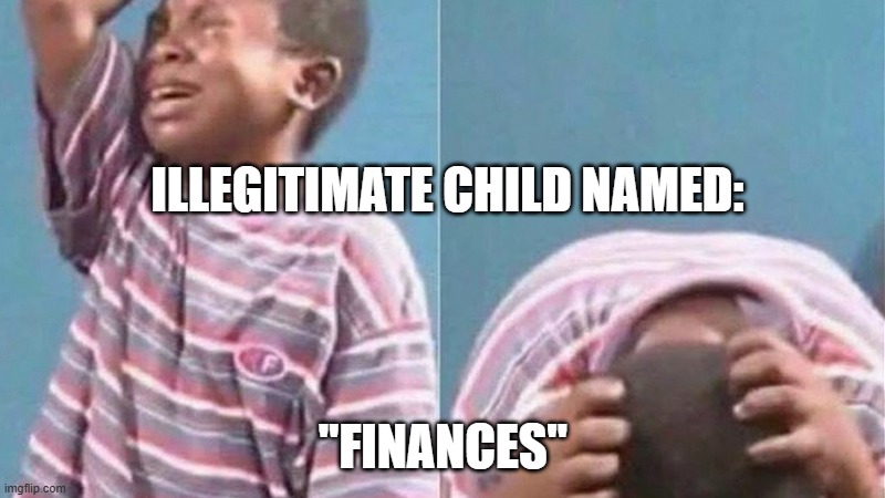 Crying black kid | ILLEGITIMATE CHILD NAMED: "FINANCES" | image tagged in crying black kid | made w/ Imgflip meme maker