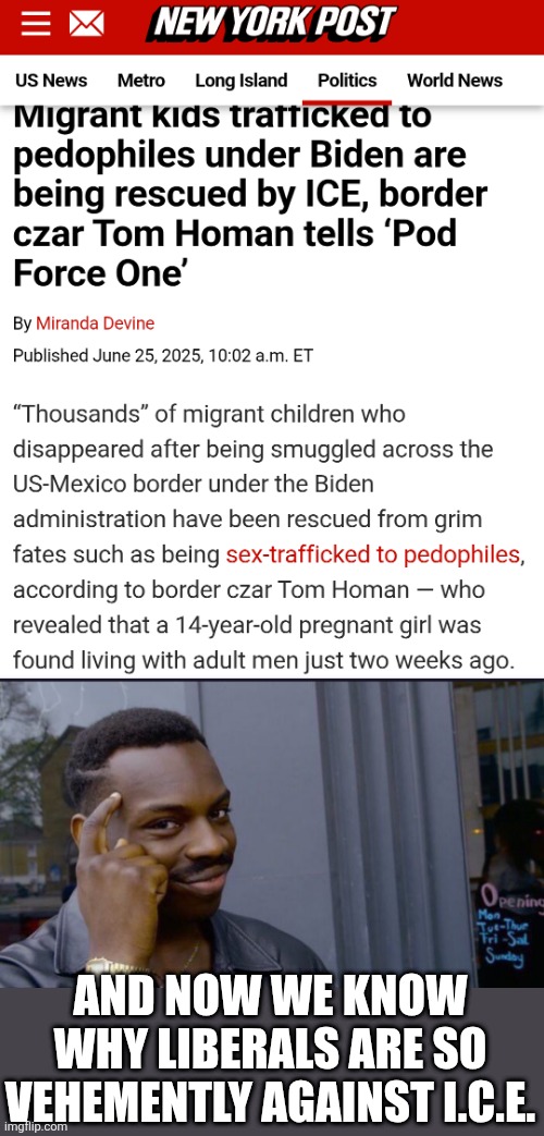 but The Atlantic said there was no smuggling... | AND NOW WE KNOW WHY LIBERALS ARE SO VEHEMENTLY AGAINST I.C.E. | image tagged in memes,roll safe think about it | made w/ Imgflip meme maker