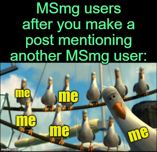 . | MSmg users after you make a post mentioning another MSmg user: | made w/ Imgflip meme maker